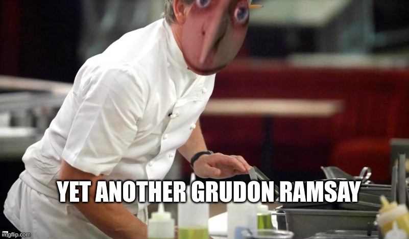 grudon ramsay 2.0 | YET ANOTHER GRUDON RAMSAY | image tagged in gru meme | made w/ Imgflip meme maker