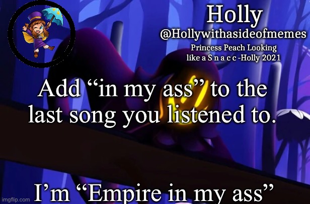 Holly Snatcher Template | Add “in my ass” to the last song you listened to. I’m “Empire in my ass” | image tagged in holly snatcher template | made w/ Imgflip meme maker