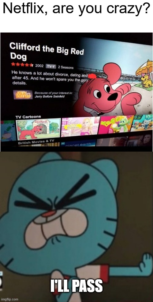 Not so kid friendly | Netflix, are you crazy? I'LL PASS | image tagged in netflix,you had one job,cliffordthebigreddog,the amazing world of gumball,crossover | made w/ Imgflip meme maker