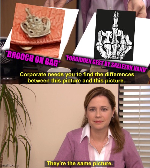-Middle finger for up. | *BROOCH ON BAG*; *FORBIDDEN GEST BY SKELETON HAND* | image tagged in memes,they're the same picture,fuck yeah,waiting skeleton,bag,photographer | made w/ Imgflip meme maker