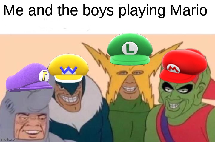 Let's a go bois | Me and the boys playing Mario | image tagged in memes,me and the boys,fun | made w/ Imgflip meme maker