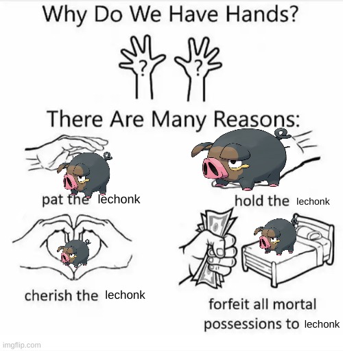 Why do we have hands? (all blank) | lechonk; lechonk; lechonk; lechonk | image tagged in why do we have hands all blank | made w/ Imgflip meme maker