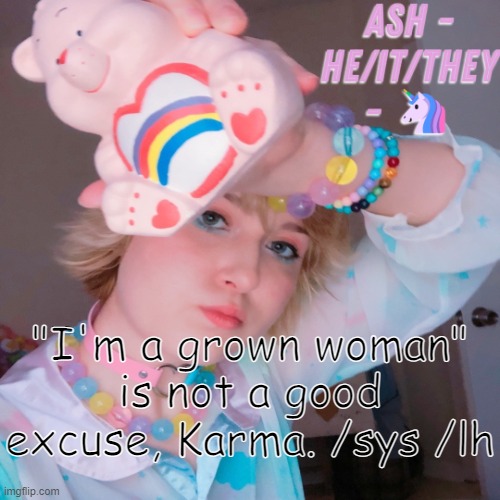 Ash | "I'm a grown woman" is not a good excuse, Karma. /sys /lh | image tagged in ash | made w/ Imgflip meme maker