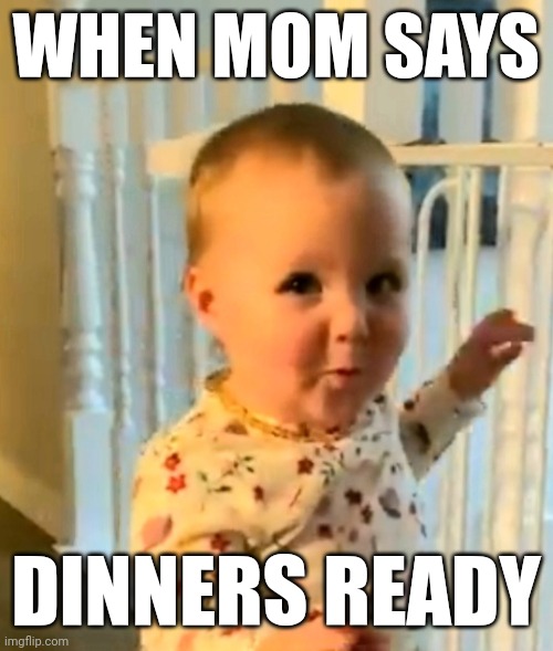 OoooOoo Toddler | WHEN MOM SAYS; DINNERS READY | image tagged in oooooo toddler | made w/ Imgflip meme maker