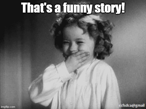 Shirley Temple Laughing | That's a funny story! | image tagged in shirley temple laughing | made w/ Imgflip meme maker