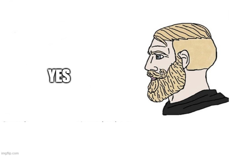 Soyboy Vs Yes Chad | YES | image tagged in soyboy vs yes chad | made w/ Imgflip meme maker