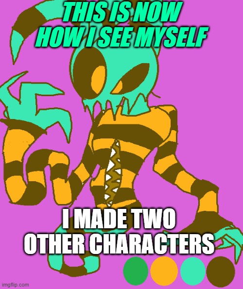 The Other Two are Abby and Vincent. | THIS IS NOW HOW I SEE MYSELF; I MADE TWO OTHER CHARACTERS | image tagged in change | made w/ Imgflip meme maker