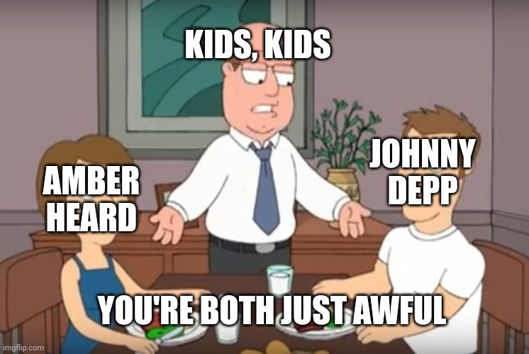 You're both just awful |  KIDS, KIDS; JOHNNY DEPP; AMBER HEARD; YOU'RE BOTH JUST AWFUL | image tagged in you're both just awful | made w/ Imgflip meme maker