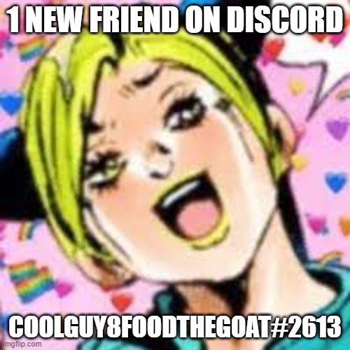 add if want | 1 NEW FRIEND ON DISCORD; COOLGUY8FOODTHEGOAT#2613 | image tagged in funii joy | made w/ Imgflip meme maker