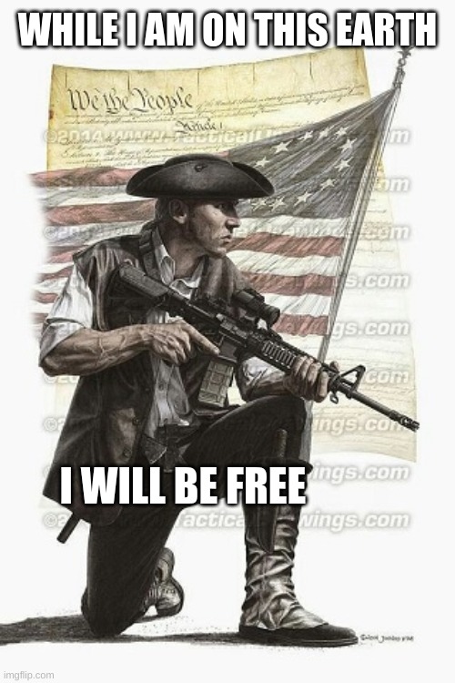 Freedom Calls! | WHILE I AM ON THIS EARTH; I WILL BE FREE | made w/ Imgflip meme maker