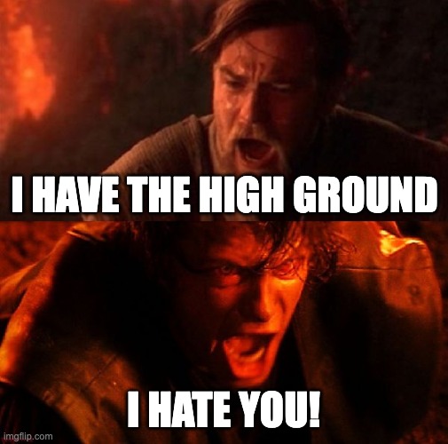 I hate you starwars | I HAVE THE HIGH GROUND I HATE YOU! | image tagged in i hate you starwars | made w/ Imgflip meme maker