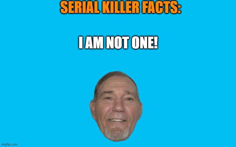 SERIAL KILLER FACTS: I AM NOT ONE! | image tagged in transparent template by kewlew | made w/ Imgflip meme maker