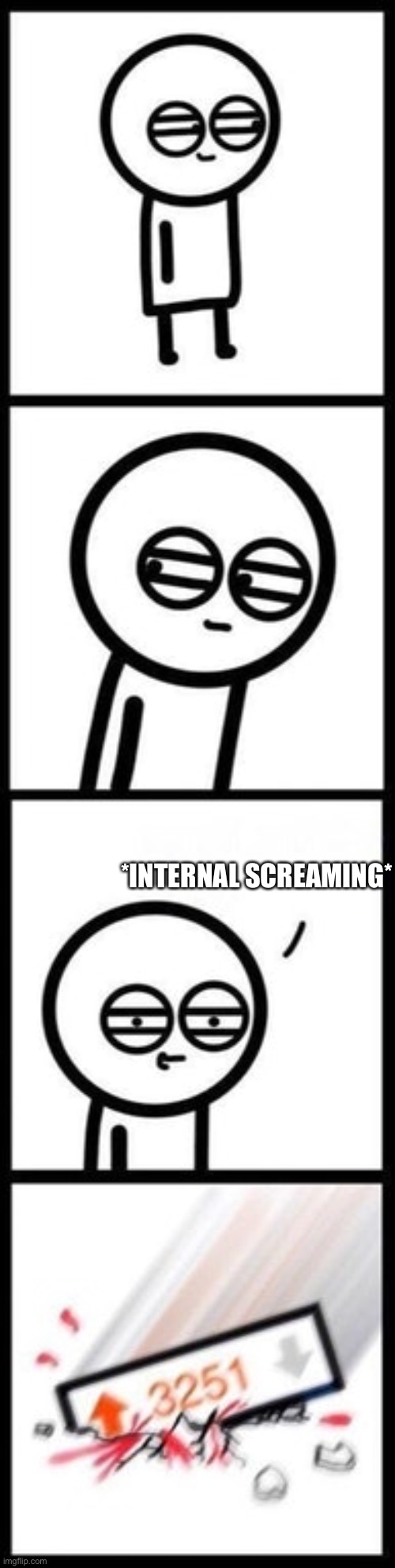 fun stream in a nutshell | *INTERNAL SCREAMING* | image tagged in 3251 upvotes | made w/ Imgflip meme maker