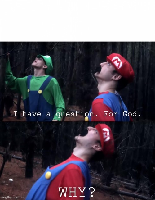 I have a question. For God | image tagged in i have a question for god | made w/ Imgflip meme maker