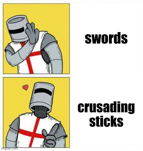 LOL | swords; crusading sticks | image tagged in crusader drake meme,swords | made w/ Imgflip meme maker