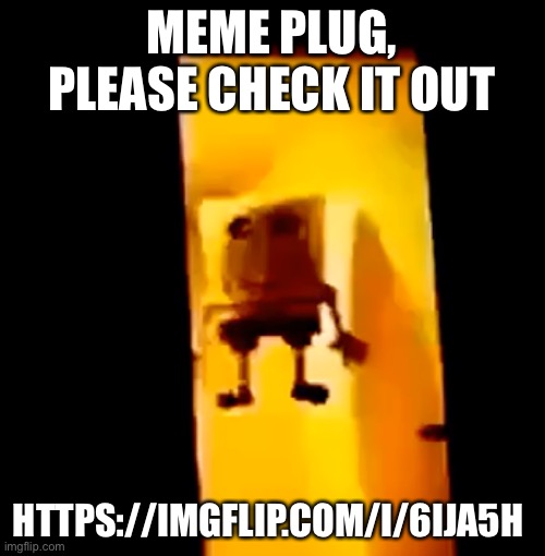 Two actually | MEME PLUG, PLEASE CHECK IT OUT; HTTPS://IMGFLIP.COM/I/6IJA5H | image tagged in yes | made w/ Imgflip meme maker