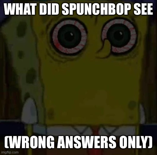 Sad spunchbop Meme Generator - Imgflip