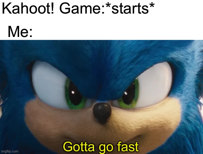 Kahoot! Meme |  Kahoot! Game:*starts*; Me:; Gotta go fast | image tagged in kahoot,sonic the hedgehog,speed,gotta go fast | made w/ Imgflip meme maker