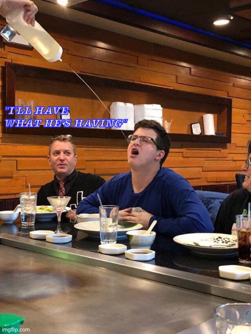 Having fun with Hibachi Hank |  "I'LL HAVE WHAT HE'S HAVING" | image tagged in hibachi hank | made w/ Imgflip meme maker
