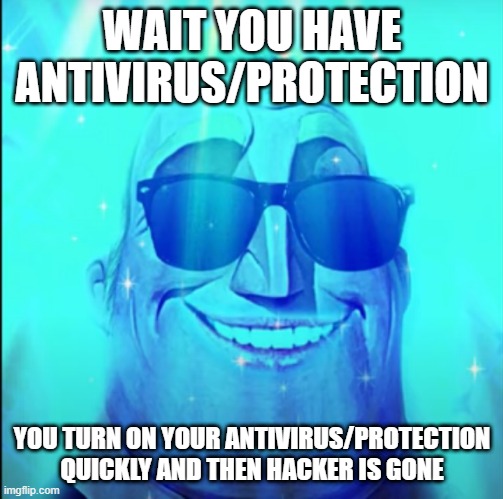 WAIT YOU HAVE ANTIVIRUS/PROTECTION YOU TURN ON YOUR ANTIVIRUS/PROTECTION QUICKLY AND THEN HACKER IS GONE | made w/ Imgflip meme maker