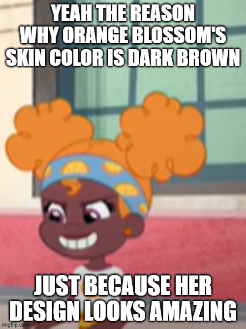 yeah i like to watch strawberry shortcake too | YEAH THE REASON WHY ORANGE BLOSSOM'S SKIN COLOR IS DARK BROWN; JUST BECAUSE HER DESIGN LOOKS AMAZING | image tagged in memes,strawberry shortcake berry in the big city,lol | made w/ Imgflip meme maker
