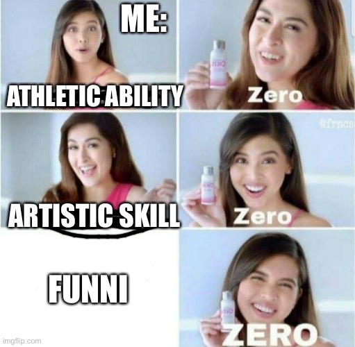 Me | ME:; ATHLETIC ABILITY; ARTISTIC SKILL; FUNNI | image tagged in pimples zero | made w/ Imgflip meme maker