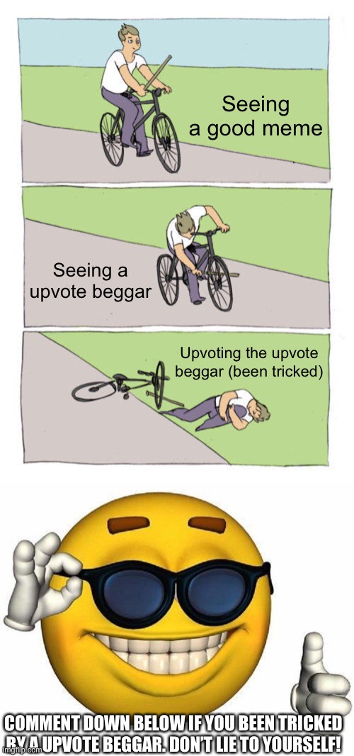 It has happened to me twice | Seeing a good meme; Seeing a upvote beggar; Upvoting the upvote beggar (been tricked); COMMENT DOWN BELOW IF YOU BEEN TRICKED BY A UPVOTE BEGGAR. DON’T LIE TO YOURSELF! | image tagged in memes,bike fall,thumbs up emoji | made w/ Imgflip meme maker
