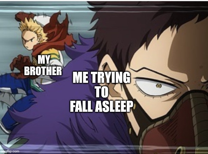 MHA | MY BROTHER; ME TRYING TO FALL ASLEEP | image tagged in mha | made w/ Imgflip meme maker