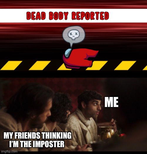 ME; MY FRIENDS THINKING I’M THE IMPOSTER | image tagged in the chosen,among us,among us meeting,emergency meeting among us,sus,it wasn't me | made w/ Imgflip meme maker