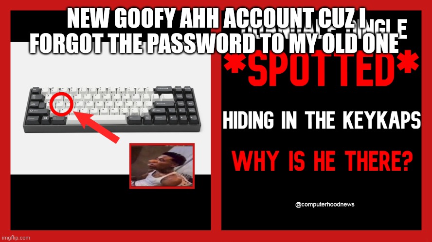 NEW GOOFY AHH ACCOUNT CUZ I FORGOT THE PASSWORD TO MY OLD ONE | made w/ Imgflip meme maker