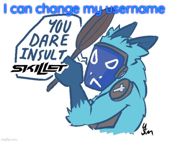 You dare insult Skillet? (drawn by yousomuch_ on twitch) | I can change my username | image tagged in you dare insult skillet drawn by yousomuch_ on twitch | made w/ Imgflip meme maker