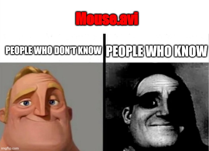 mouse.avi meme | Mouse.avi; PEOPLE WHO DON'T KNOW; PEOPLE WHO KNOW | image tagged in teacher's copy | made w/ Imgflip meme maker