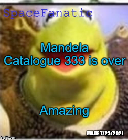 Ye Olde Announcements | Mandela Catalogue 333 is over; Amazing | image tagged in spacefanatic announcement temp | made w/ Imgflip meme maker