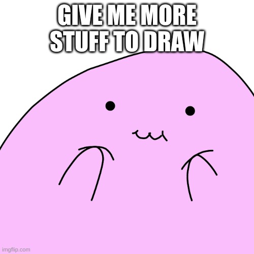 Pink Puff | GIVE ME MORE STUFF TO DRAW | image tagged in pink puff | made w/ Imgflip meme maker