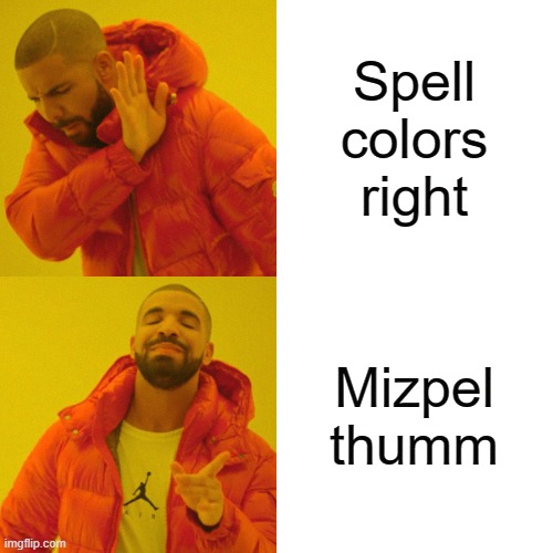 Drake Hotline Bling Meme | Spell colors right Mizpel thumm | image tagged in memes,drake hotline bling | made w/ Imgflip meme maker