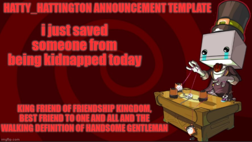 Comment down below if you want to know how | i just saved someone from being kidnapped today | image tagged in hatty_hattington announcement template v3 | made w/ Imgflip meme maker