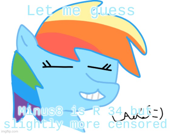 Rainbow Dash by LAKS | Let me guess; Minus8 is R 34 but slightly more censored | image tagged in rainbow dash by laks | made w/ Imgflip meme maker