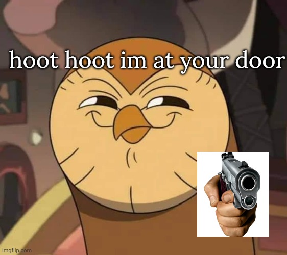 this is a good situation | hoot hoot im at your door | image tagged in hooty like | made w/ Imgflip meme maker