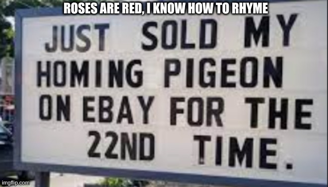clever title goes here |  ROSES ARE RED, I KNOW HOW TO RHYME | image tagged in sign,roses are red | made w/ Imgflip meme maker