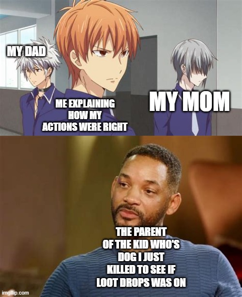 MY DAD; ME EXPLAINING HOW MY ACTIONS WERE RIGHT; MY MOM; THE PARENT OF THE KID WHO'S DOG I JUST KILLED TO SEE IF LOOT DROPS WAS ON | image tagged in funny,memes,fruits basket,anime,will smith,minecraft | made w/ Imgflip meme maker