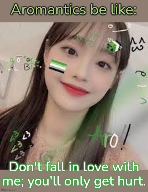 Fair warning. | Aromantics be like:; Don't fall in love with me; you'll only get hurt. | image tagged in aromantic chuu,lgbt,single life,independent,what is love | made w/ Imgflip meme maker