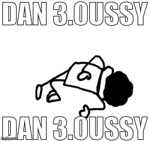 DEAD IDIOT | DAN 3.0USSY; DAN 3.0USSY | image tagged in dead idiot | made w/ Imgflip meme maker