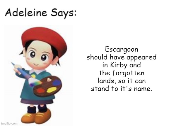 Adeleine Says something about KATFL | Escargoon should have appeared in Kirby and the forgotten lands, so it can stand to it's name. | image tagged in adeleine says,kirby | made w/ Imgflip meme maker