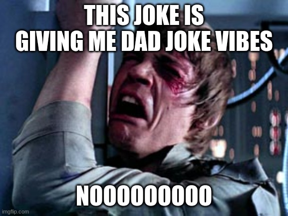 Luke Skywalker Noooo | THIS JOKE IS GIVING ME DAD JOKE VIBES NOOOOOOOOO | image tagged in luke skywalker noooo | made w/ Imgflip meme maker