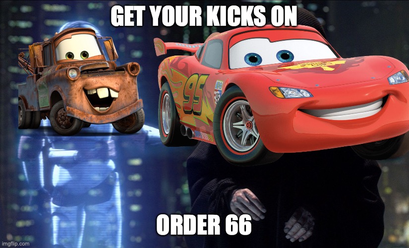 Get your kicks on order (Route) 66 |  GET YOUR KICKS ON; ORDER 66 | image tagged in star wars order 66,execute order 66,pixar,cars,route 66 | made w/ Imgflip meme maker