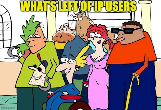 WHAT’S LEFT OF IP USERS | made w/ Imgflip meme maker
