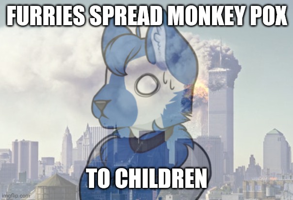 TheRoyalCheez fursona 9/11 flashbacks | FURRIES SPREAD MONKEY POX; TO CHILDREN | image tagged in theroyalcheez fursona 9/11 flashbacks | made w/ Imgflip meme maker