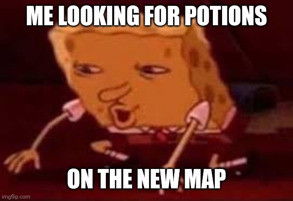 Searching Spongebob | ME LOOKING FOR POTIONS; ON THE NEW MAP | image tagged in searching spongebob | made w/ Imgflip meme maker