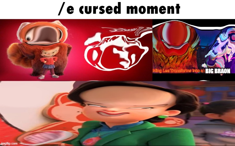 cursed face | /e cursed moment; BIG BRAON | image tagged in memes,cursed image,turning red | made w/ Imgflip meme maker