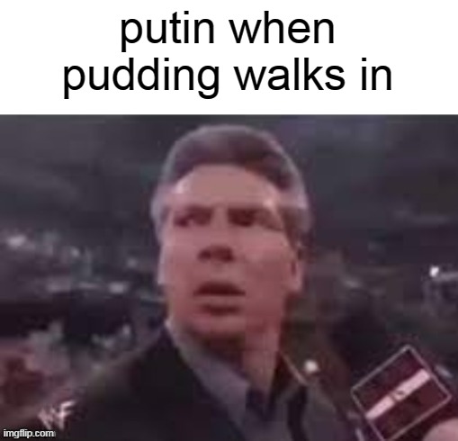 yo | putin when pudding walks in | image tagged in x when x walks in | made w/ Imgflip meme maker